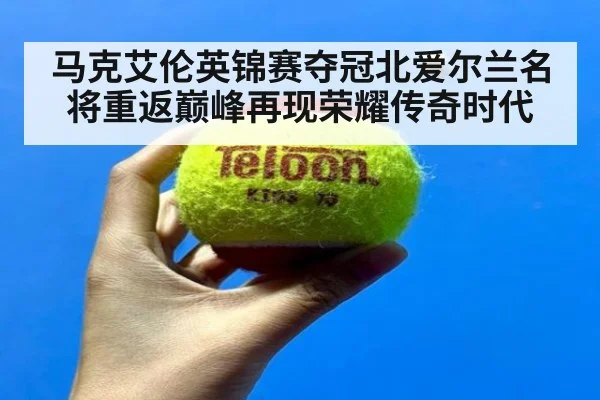 马克艾伦英锦赛夺冠北爱尔兰名将重返巅峰再现荣耀传奇时代